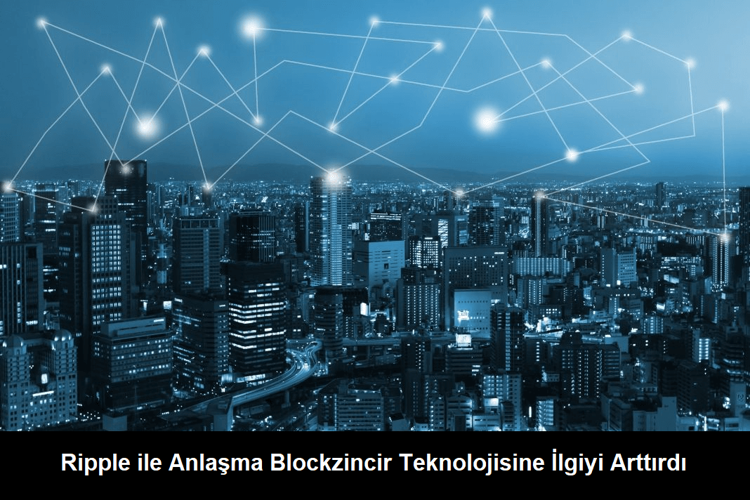 Ripple ile Anlaşma Blockzincir Teknolojisine İlgiyi Arttırdı